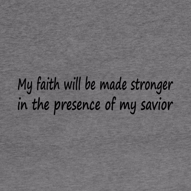 My faith will be made stronger in the presence of my savior by It'sMyTime